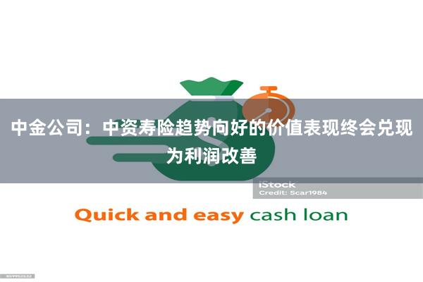 中金公司：中资寿险趋势向好的价值表现终会兑现为利润改善