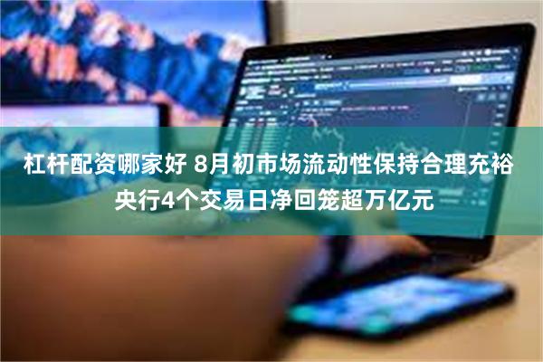杠杆配资哪家好 8月初市场流动性保持合理充裕  央行4个交易日净回笼超万亿元