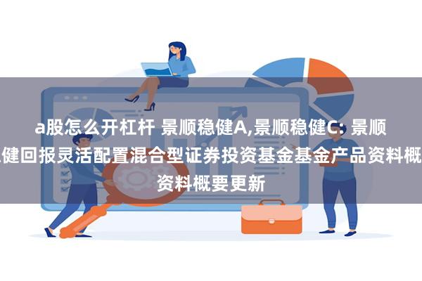 a股怎么开杠杆 景顺稳健A,景顺稳健C: 景顺长城稳健回报灵活配置混合型证券投资基金基金产品资料概要更新