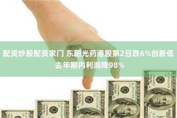配资炒股配资家门 东阳光药港股第2日跌6%创新低 去年期内利润降98%